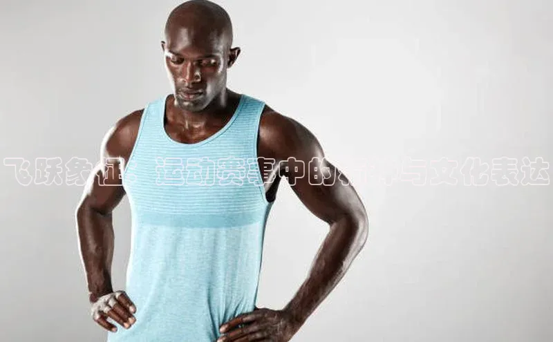 飞跃象征：运动赛事中的精神与文化表达